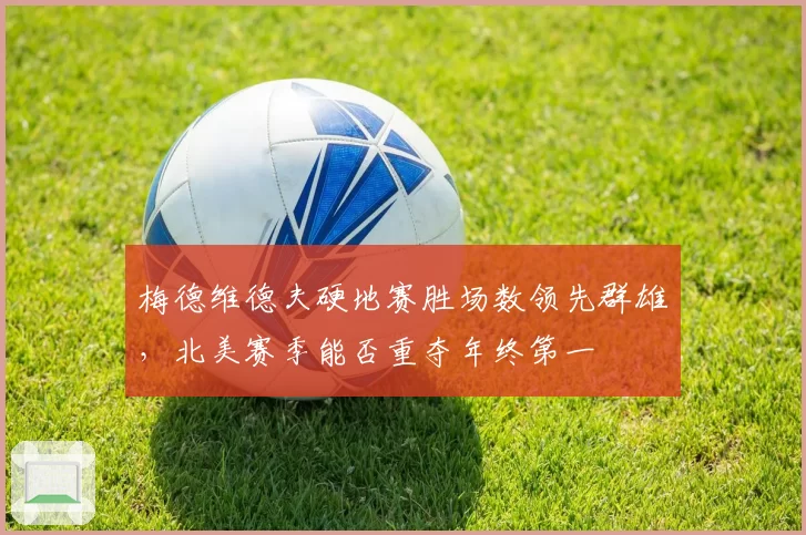 梅德维德夫硬地赛胜场数领先群雄，北美赛季能否重夺年终第一