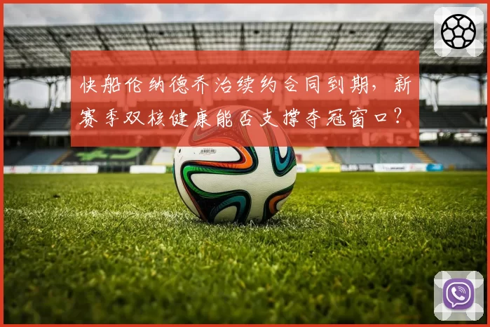 快船伦纳德乔治续约合同到期，新赛季双核健康能否支撑夺冠窗口？