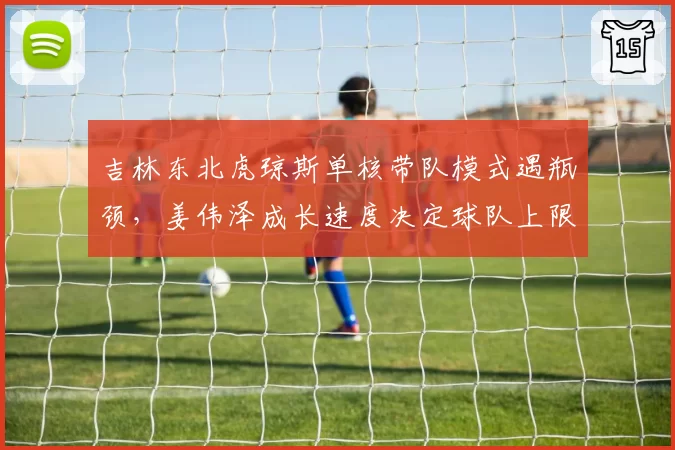 吉林东北虎琼斯单核带队模式遇瓶颈，姜伟泽成长速度决定球队上限？